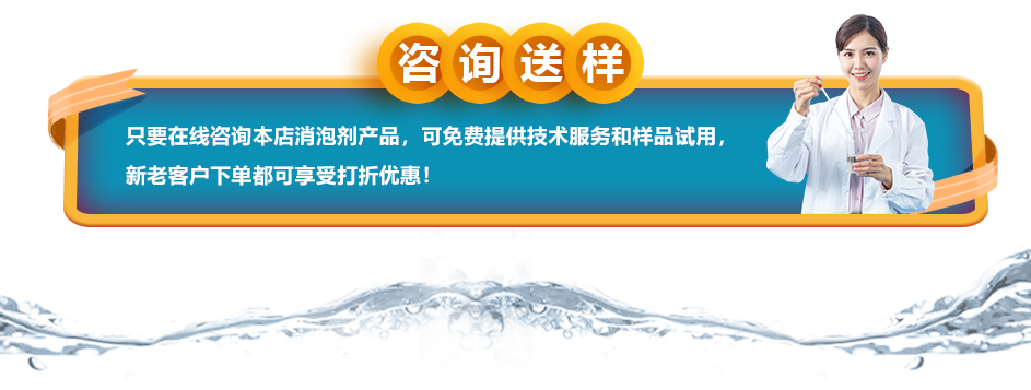 咨询送样：只要在线咨询本店消泡剂产品，可免费提供技术服务和样品试用，新老客户下单都可享受打折优惠！